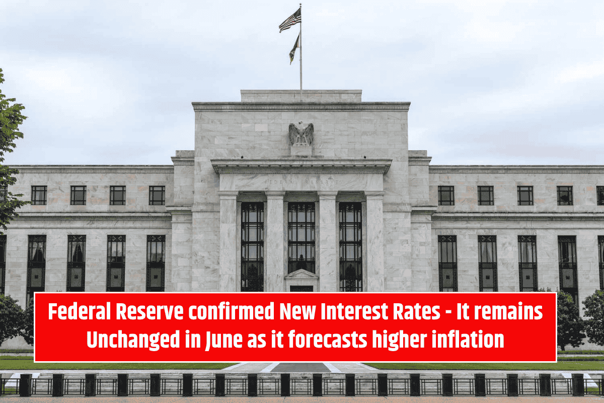 Federal Reserve confirmed New Interest Rates - It remains Unchanged in June as it forecasts higher inflation